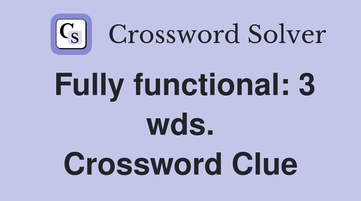 Fully functional: 3 wds. Crossword Clue