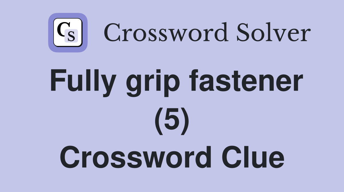 Fully grip fastener (5) Crossword Clue