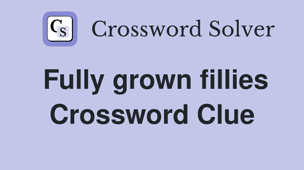 Fully grown fillies Crossword Clue