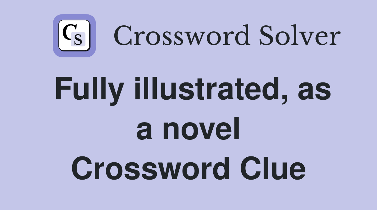 Fully illustrated, as a novel Crossword Clue
