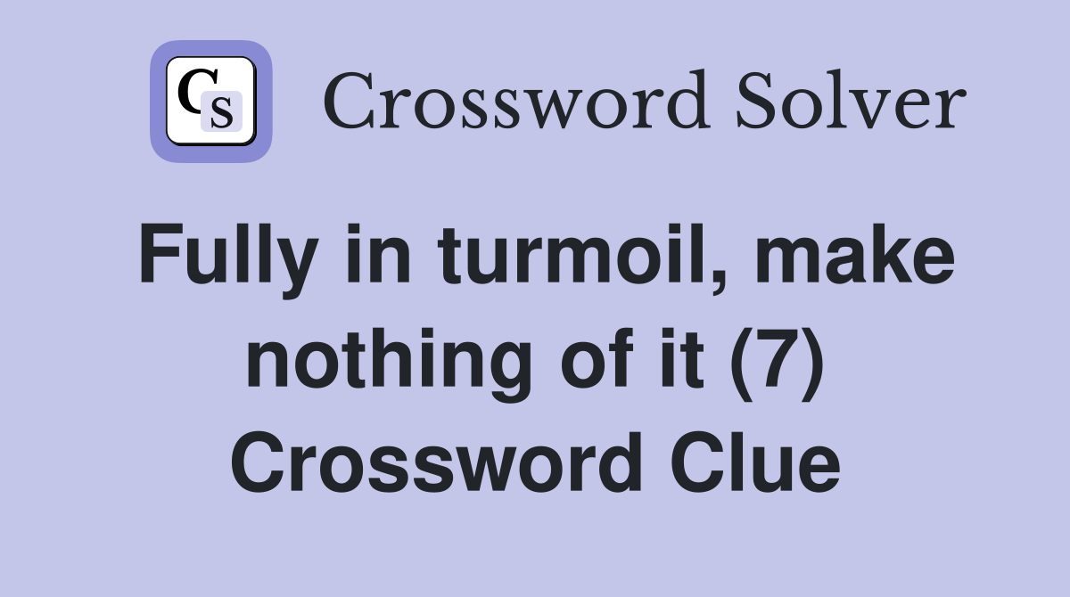 Fully in turmoil, make nothing of it (7) Crossword Clue