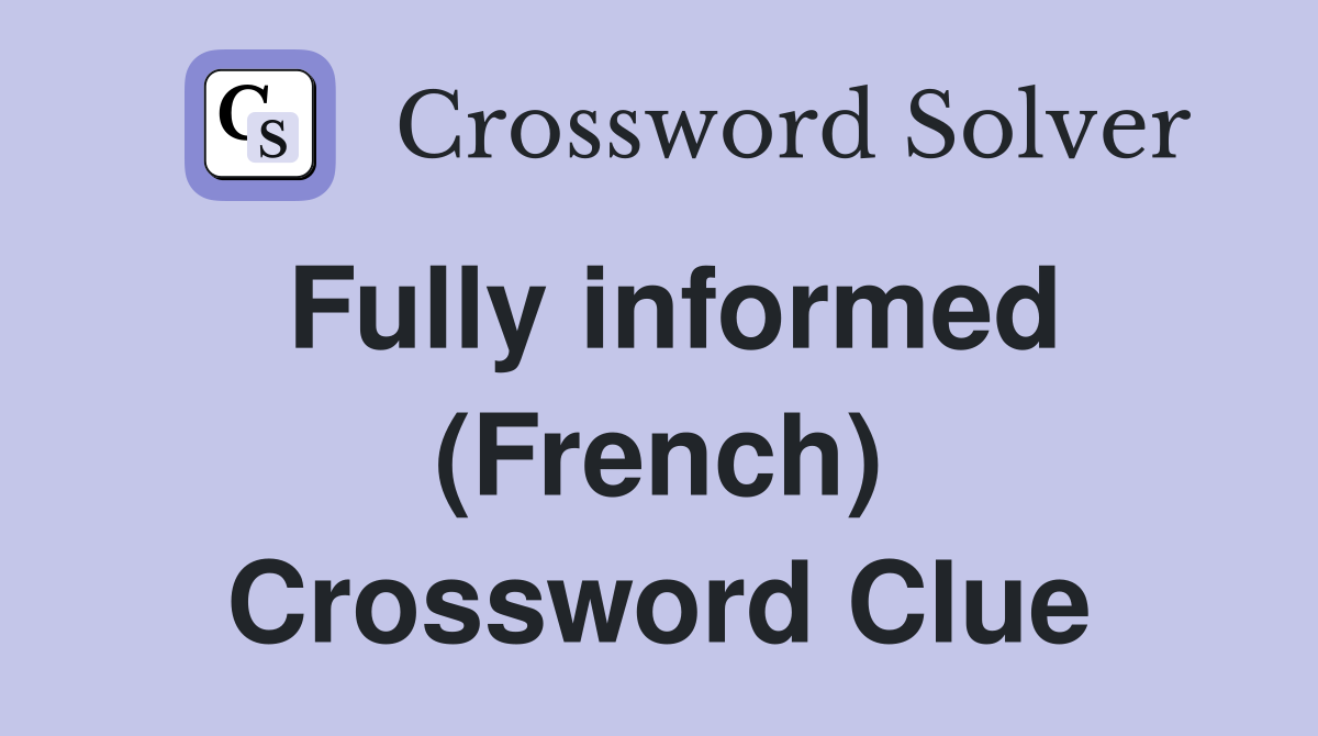Fully informed (French) Crossword Clue