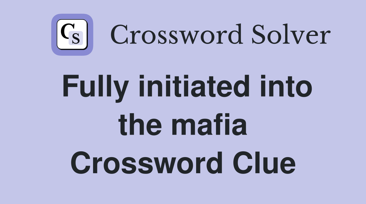 Fully initiated into the mafia Crossword Clue