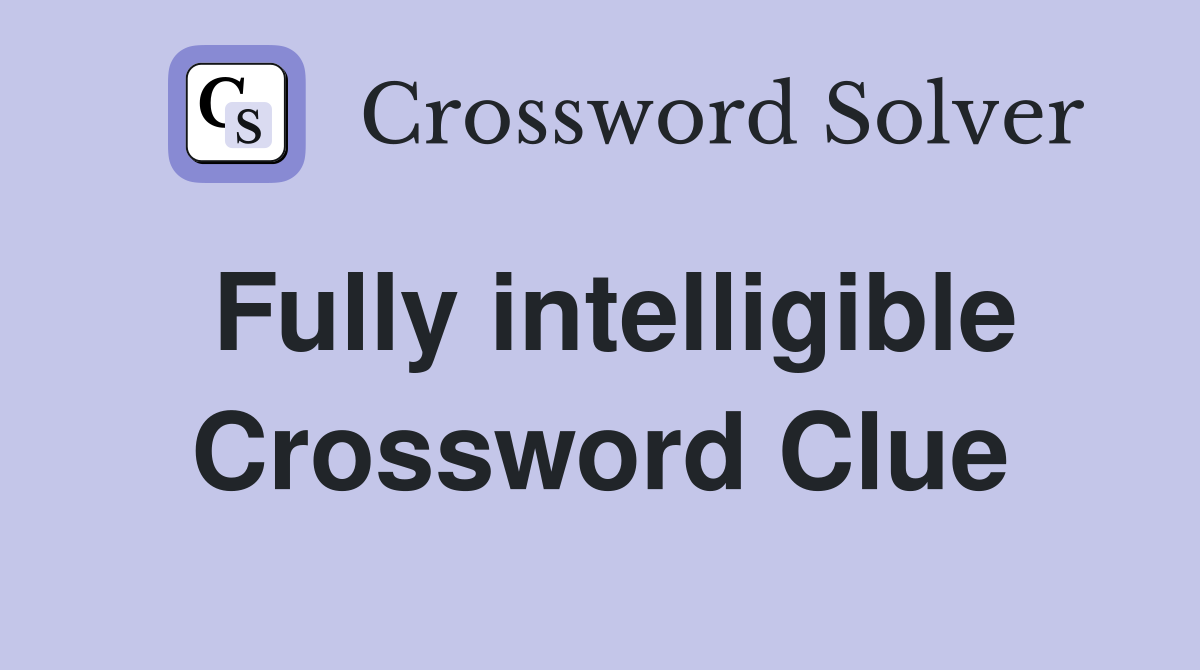 Fully intelligible Crossword Clue