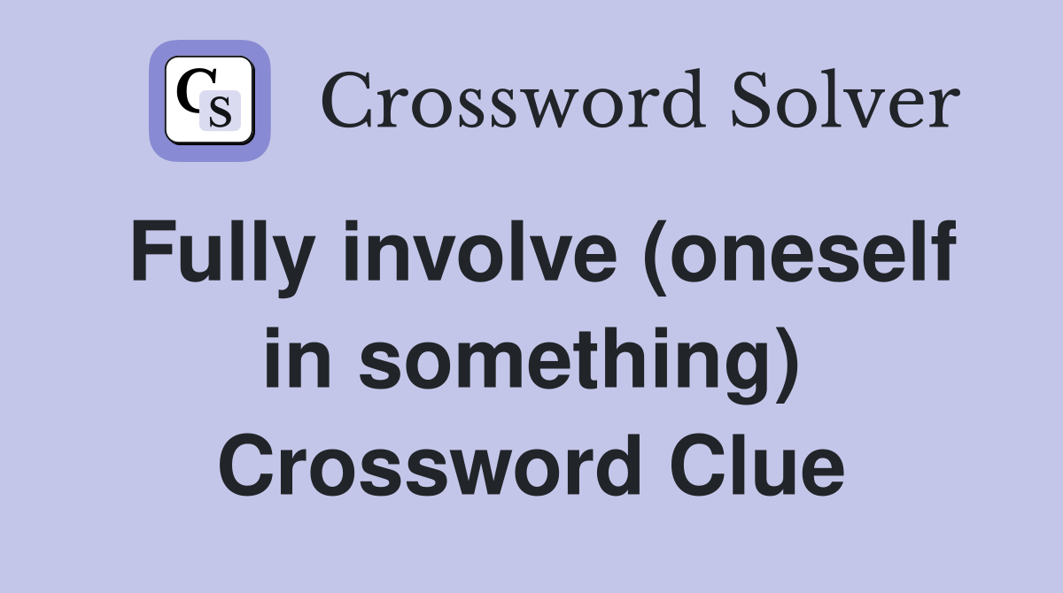 Fully involve (oneself in something) Crossword Clue