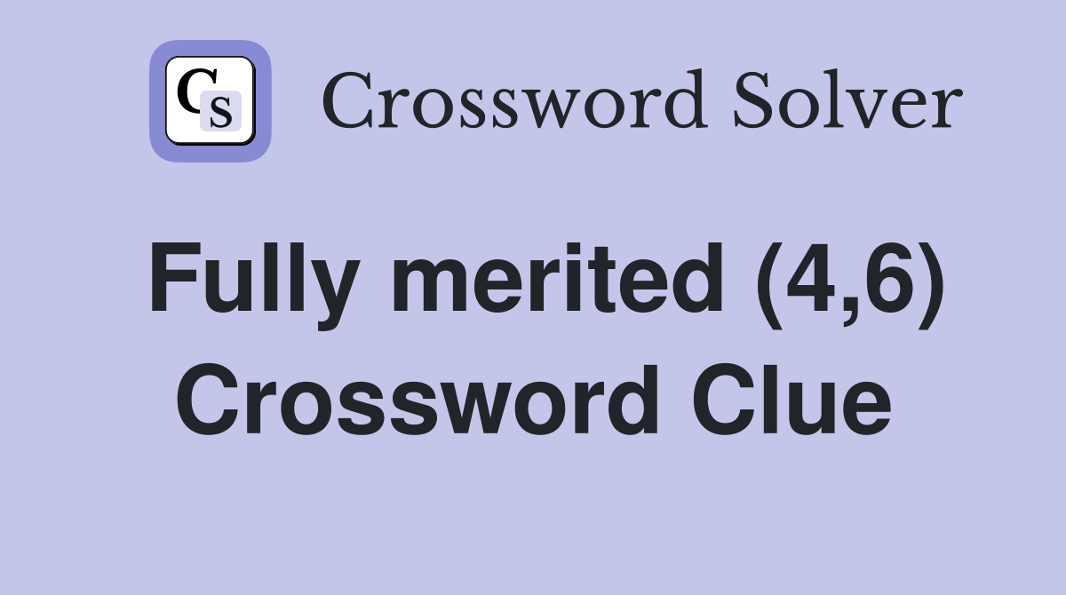 Fully merited (4,6) Crossword Clue
