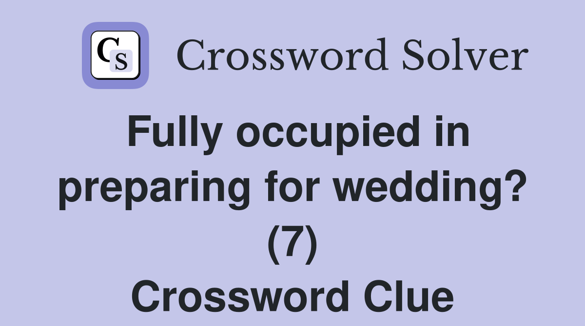 Fully occupied in preparing for wedding? (7) Crossword Clue