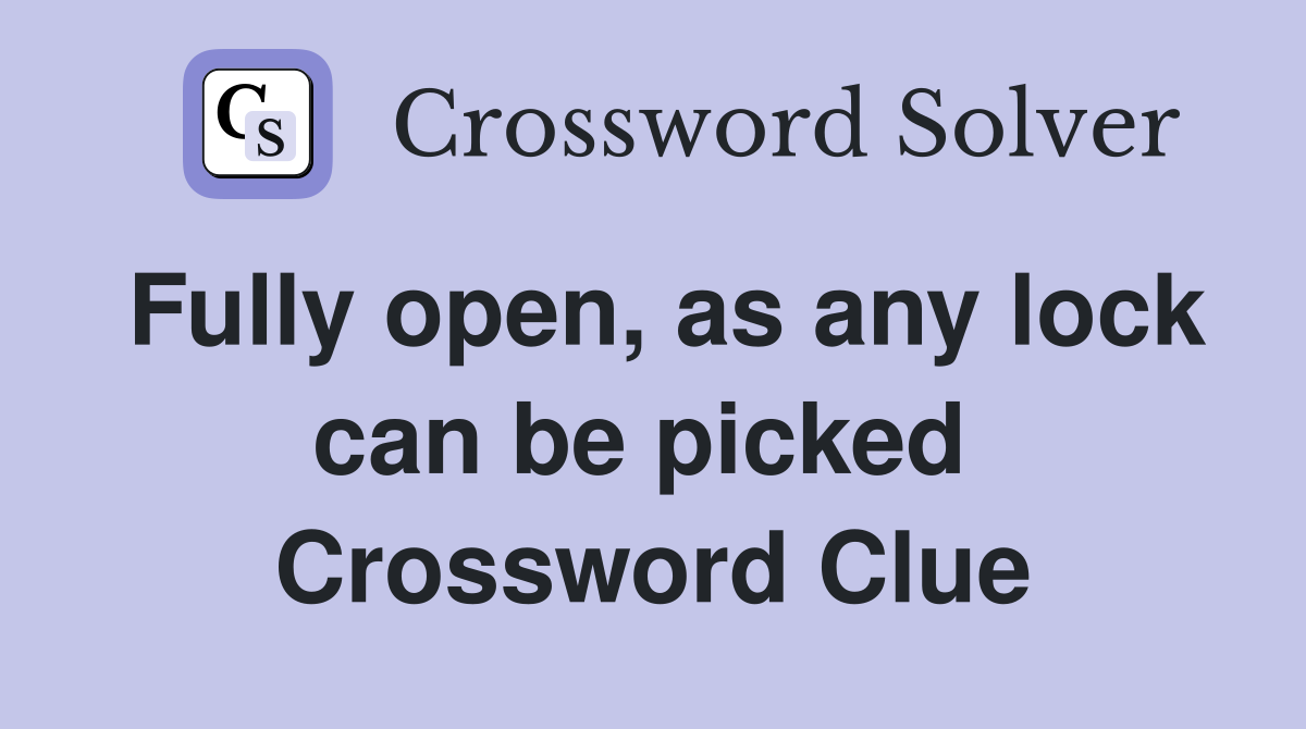 Fully open, as any lock can be picked  Crossword Clue