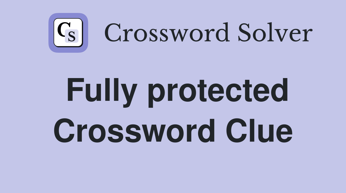 Fully protected Crossword Clue