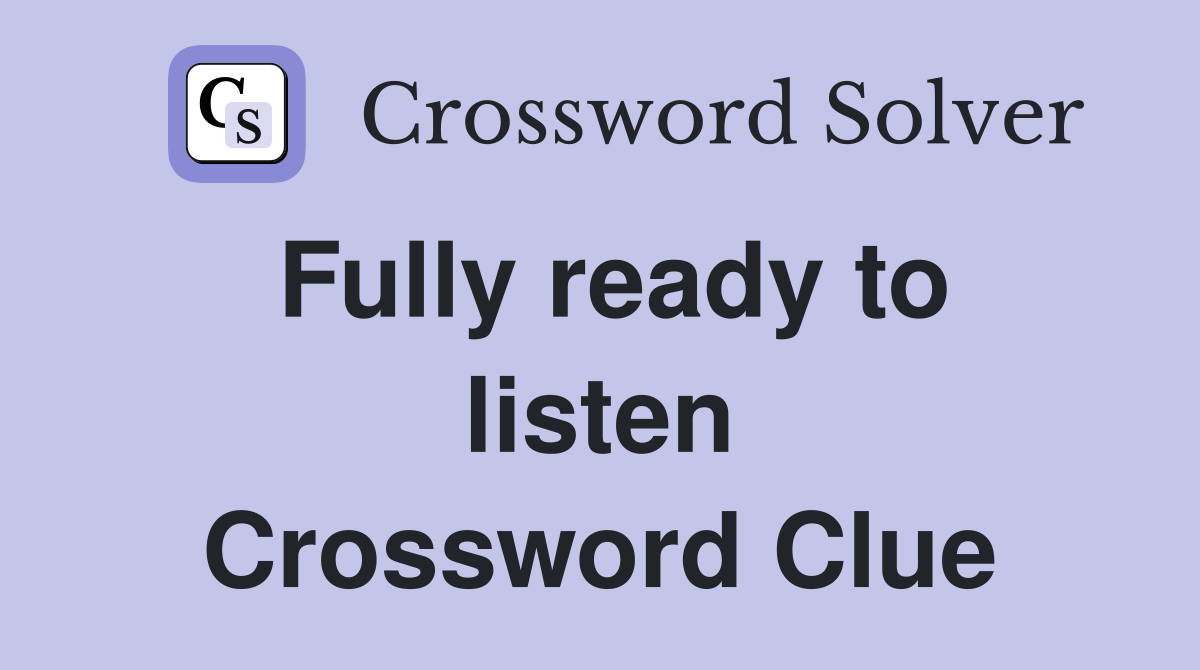 Fully ready to listen Crossword Clue