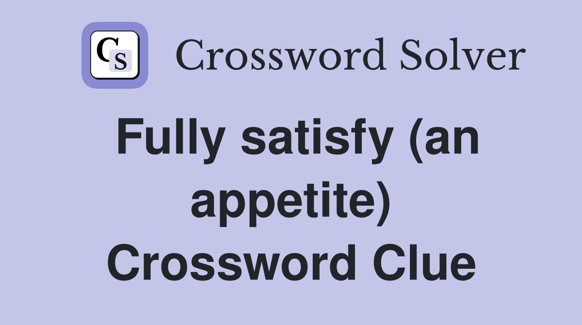 Fully satisfy (an appetite) Crossword Clue