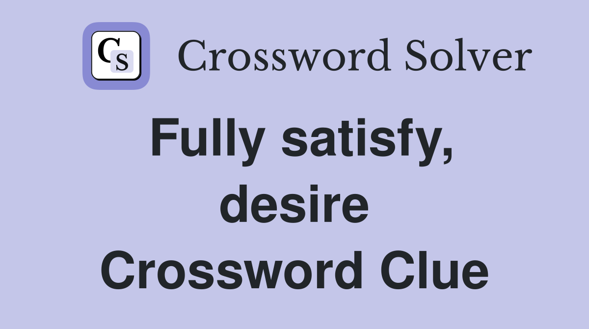 Fully satisfy, desire Crossword Clue