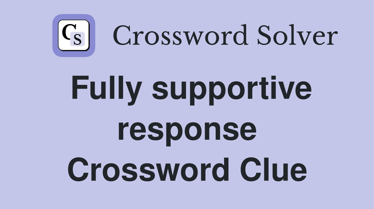 Fully supportive response Crossword Clue