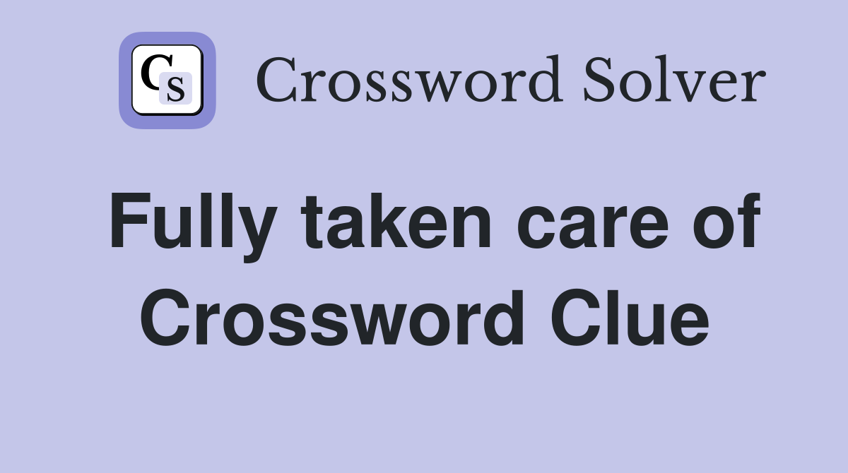 Fully taken care of Crossword Clue