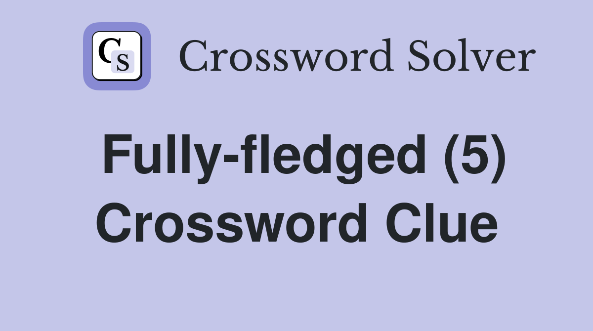 Fully-fledged (5) Crossword Clue