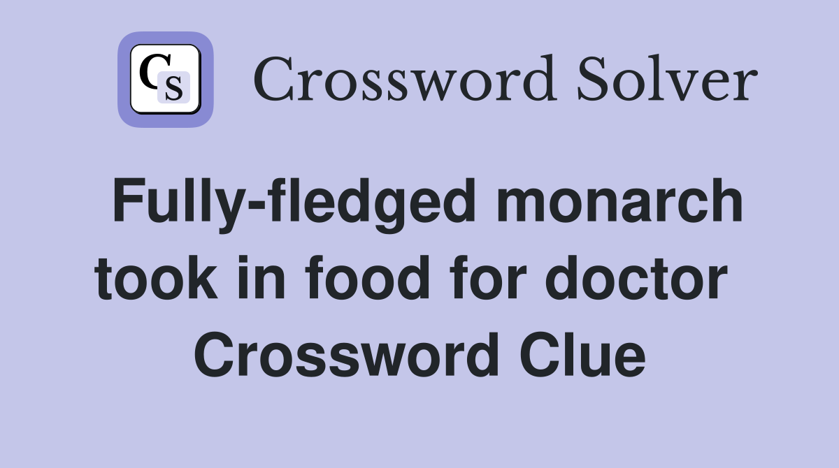 Fully-fledged monarch took in food for doctor  Crossword Clue