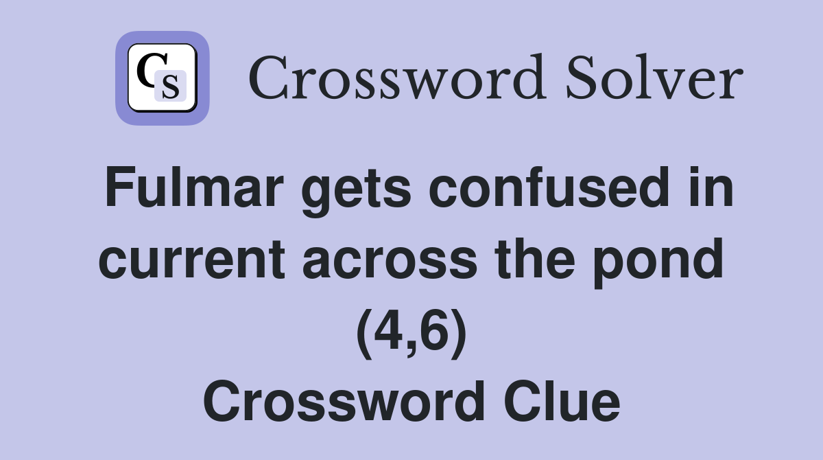 Fulmar gets confused in current across the pond (4,6) Crossword Clue