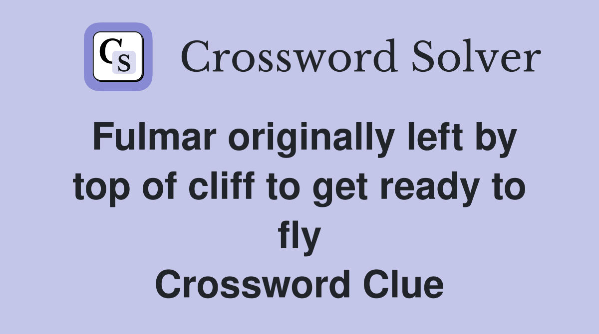 Fulmar originally left by top of cliff to get ready to fly Crossword Clue