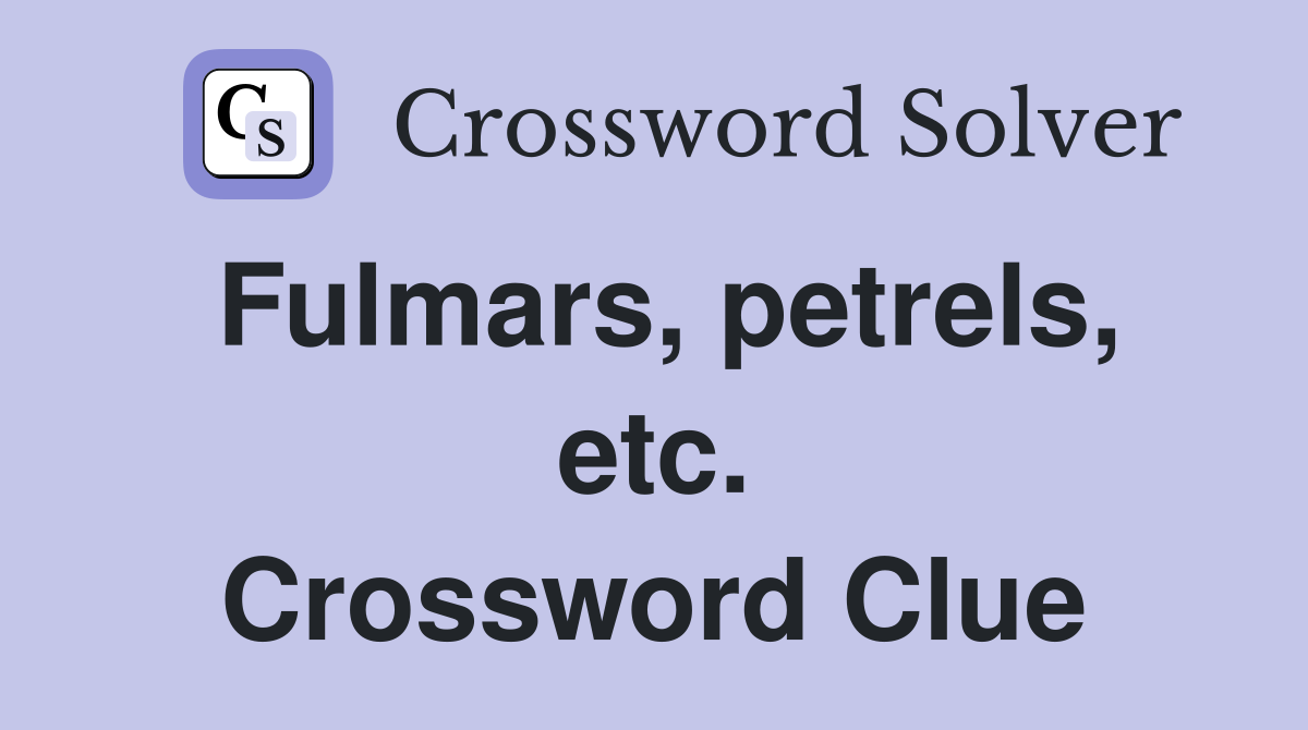 Fulmars, petrels, etc. Crossword Clue