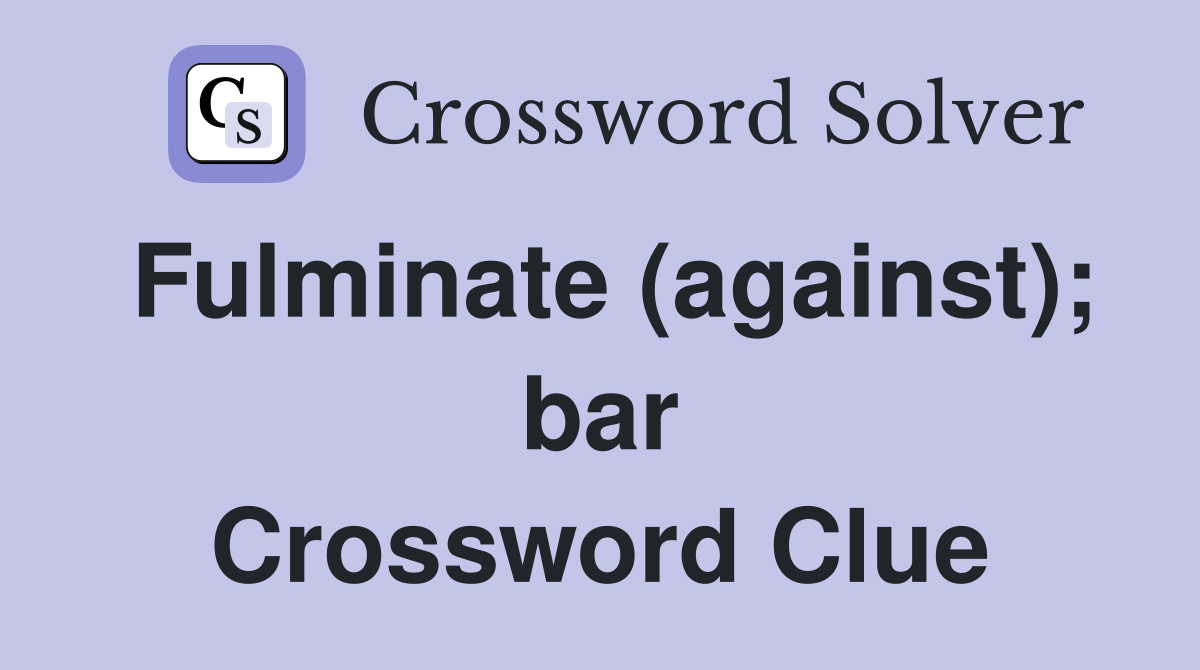 Fulminate (against); bar Crossword Clue