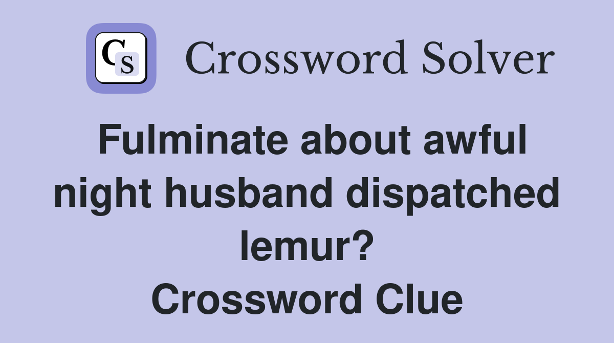 Fulminate about awful night husband dispatched lemur? Crossword Clue