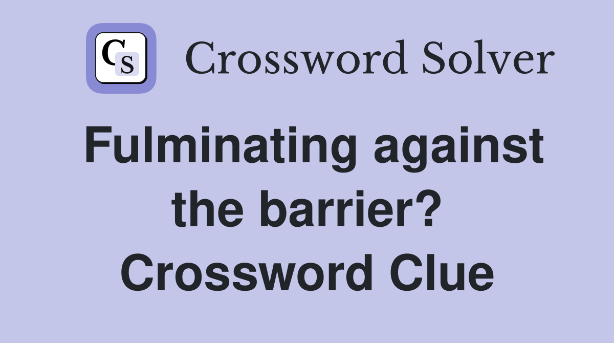 Fulminating against the barrier? Crossword Clue