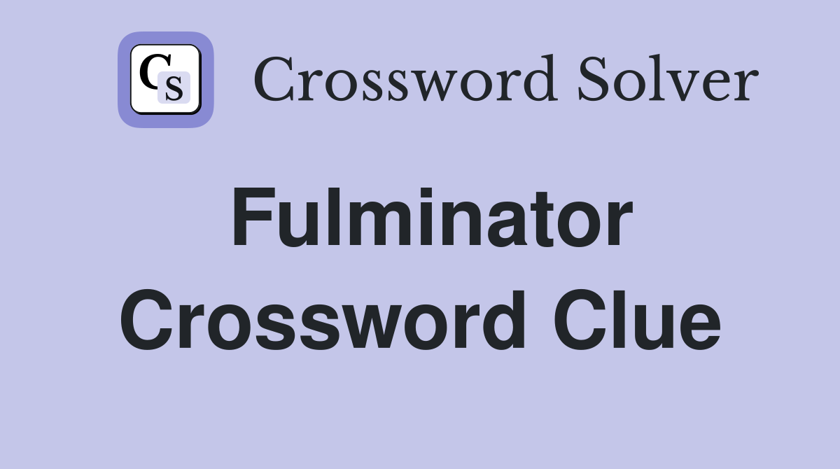 Fulminator Crossword Clue