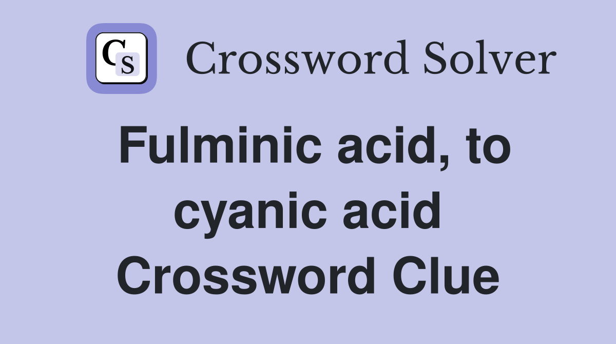 Fulminic acid, to cyanic acid Crossword Clue