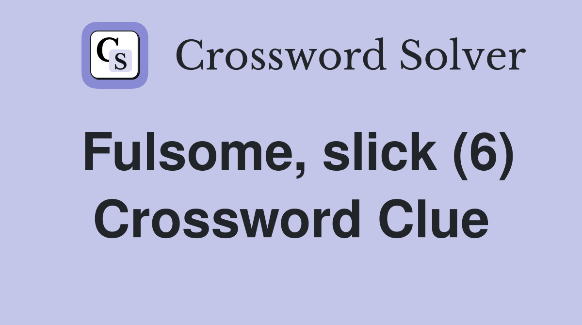 Fulsome, slick (6) Crossword Clue