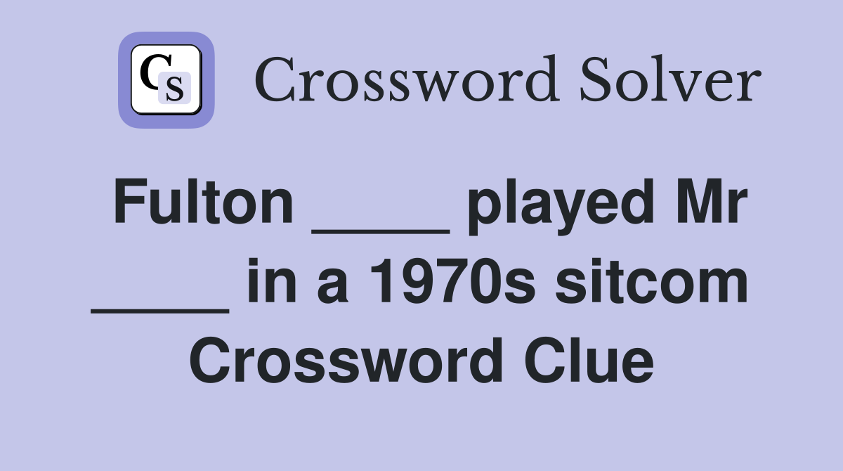 Fulton ____ played Mr ____ in a 1970s sitcom Crossword Clue