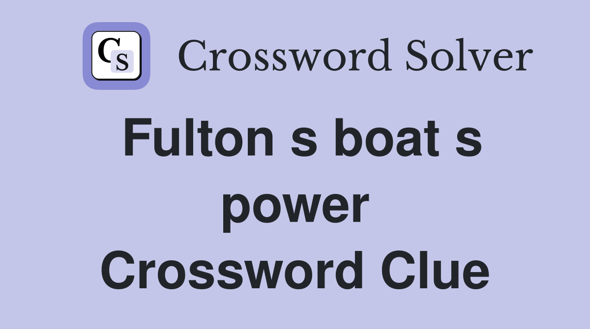 Fulton s boat s power Crossword Clue