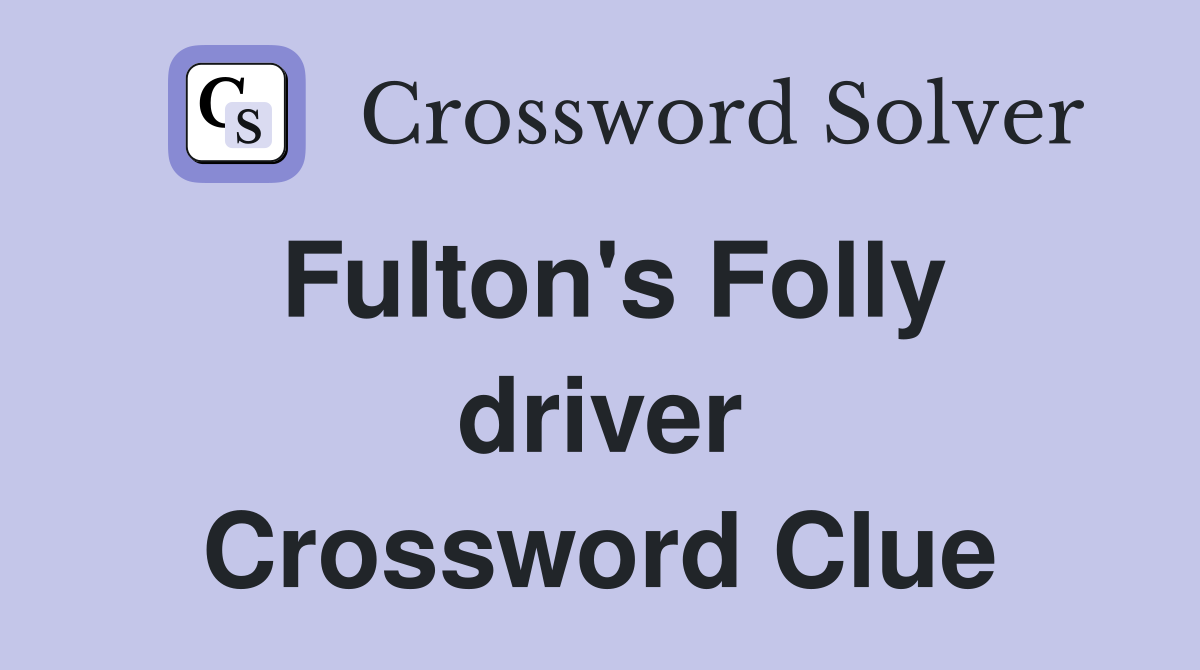 Fulton's Folly driver Crossword Clue