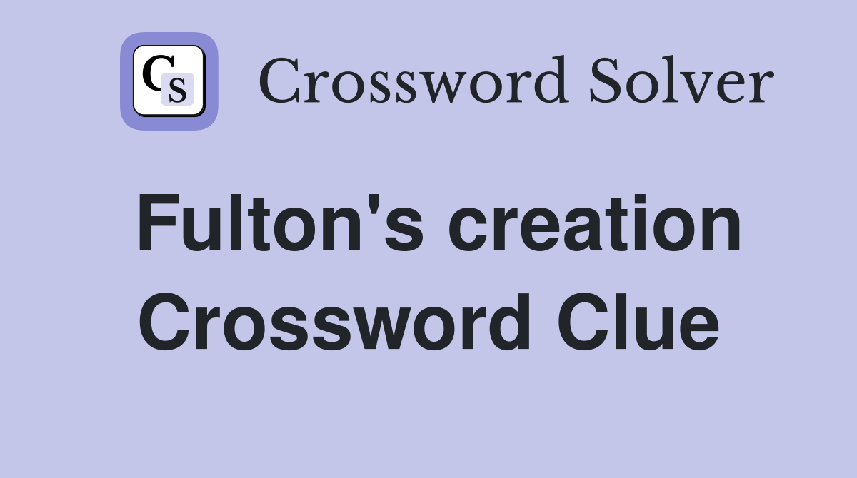 Fulton's creation Crossword Clue