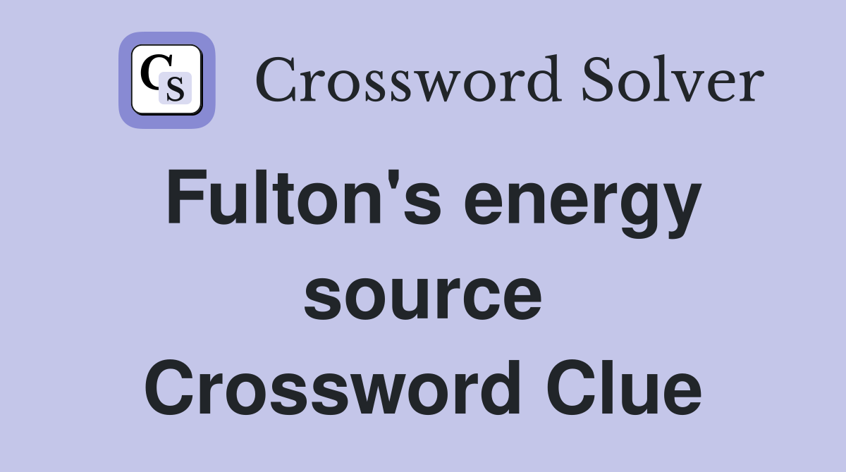 Fulton's energy source Crossword Clue