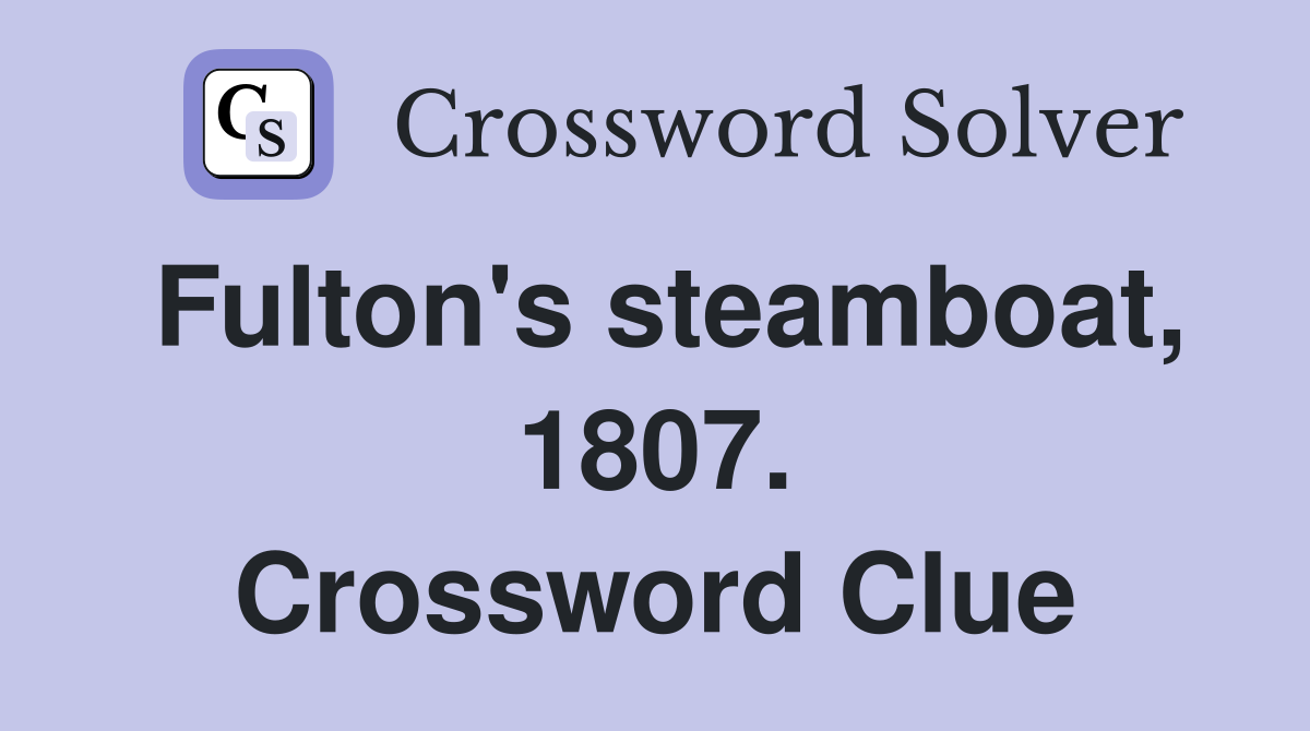 Fulton's steamboat, 1807. Crossword Clue