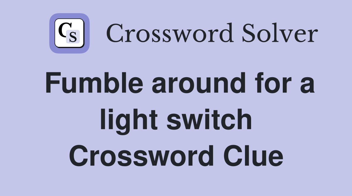 Fumble around for a light switch Crossword Clue
