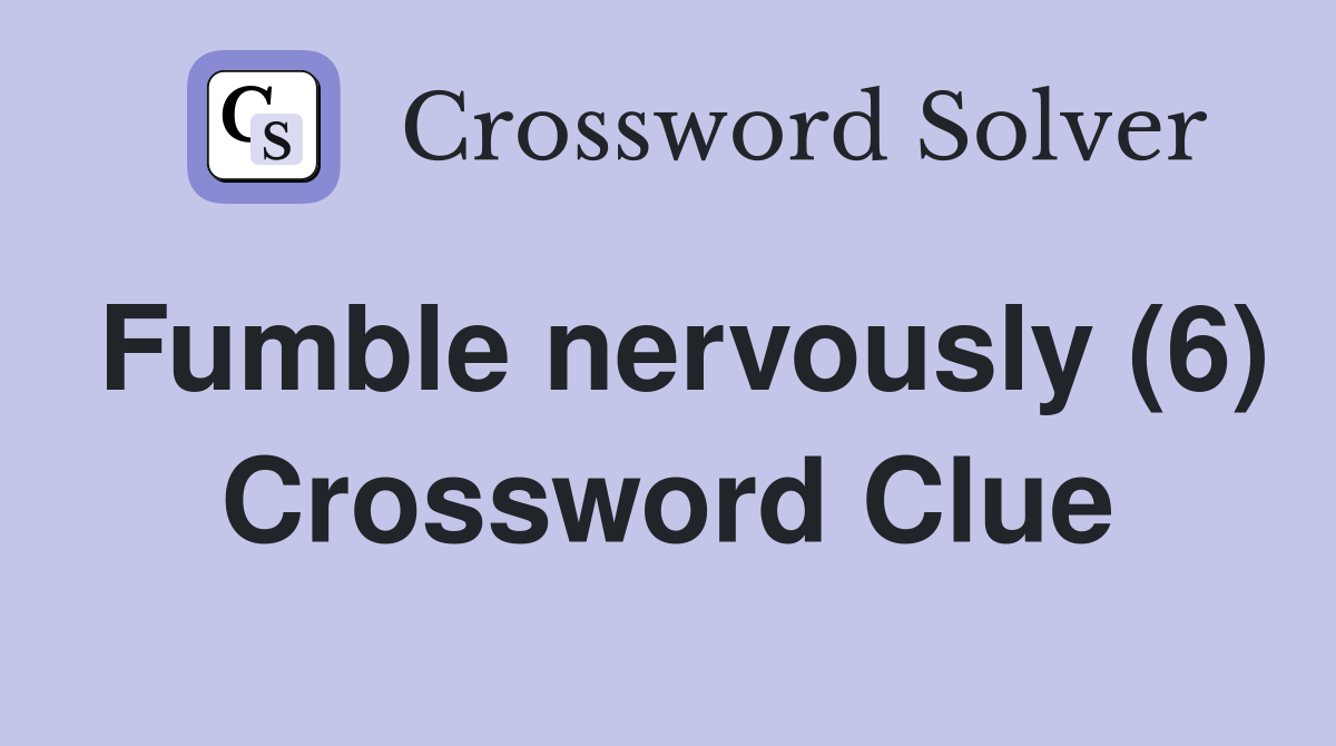 Fumble nervously (6) Crossword Clue