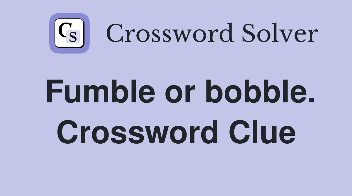Fumble or bobble. Crossword Clue