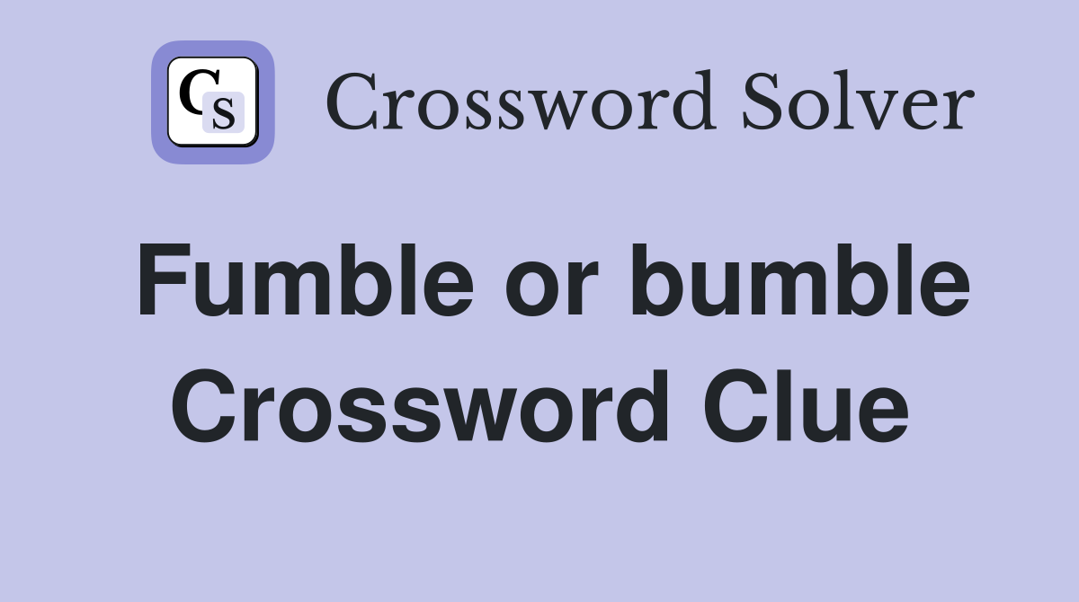 Fumble or bumble Crossword Clue