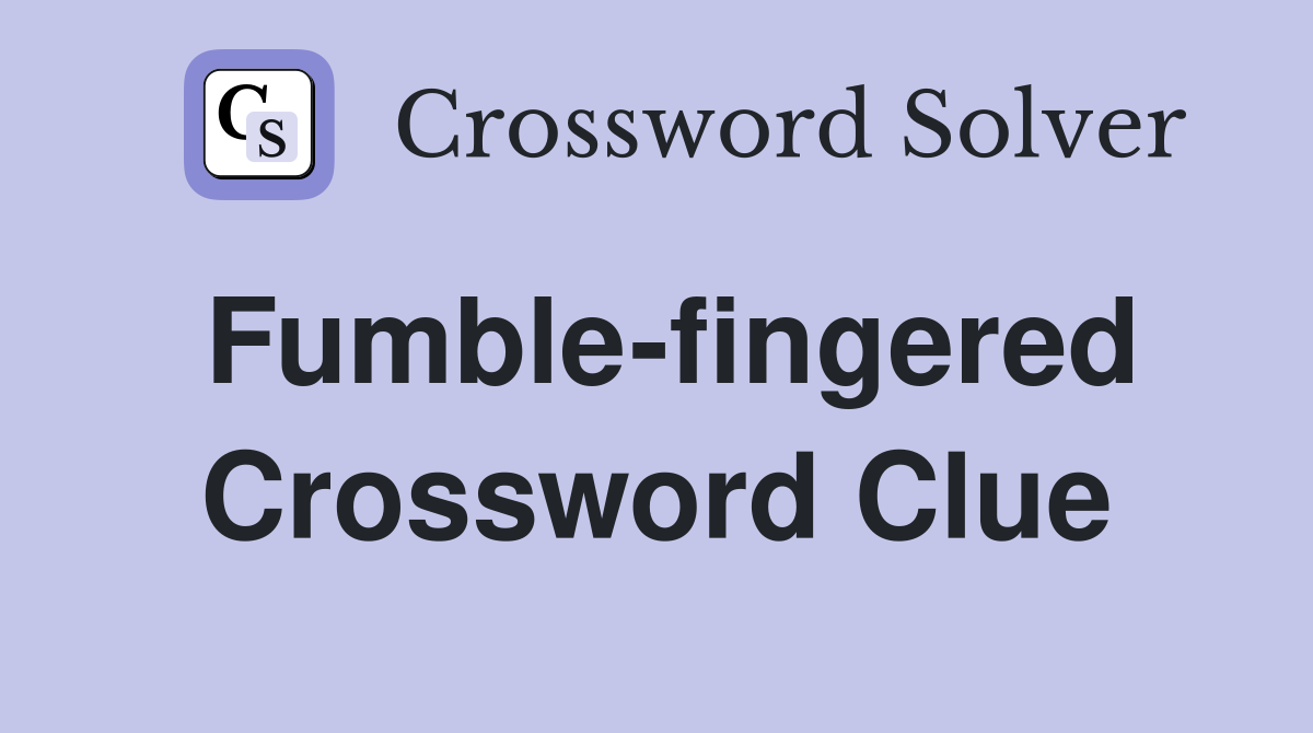 Fumble-fingered Crossword Clue