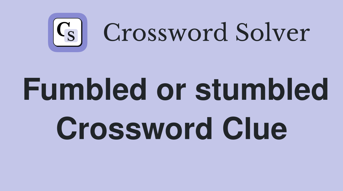 Fumbled or stumbled Crossword Clue
