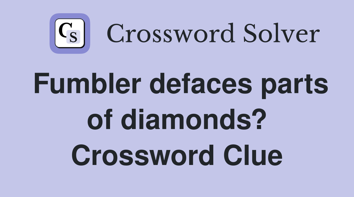 Fumbler defaces parts of diamonds? Crossword Clue