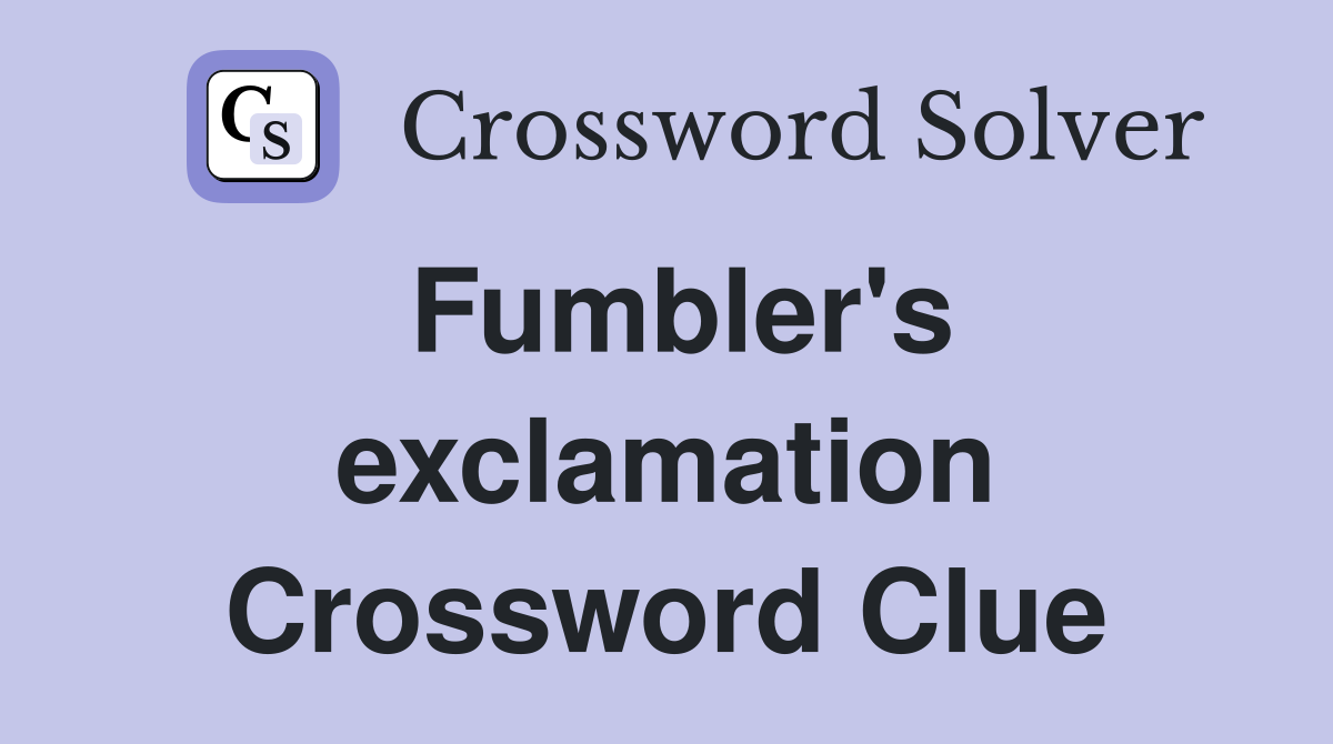 Fumbler's exclamation Crossword Clue