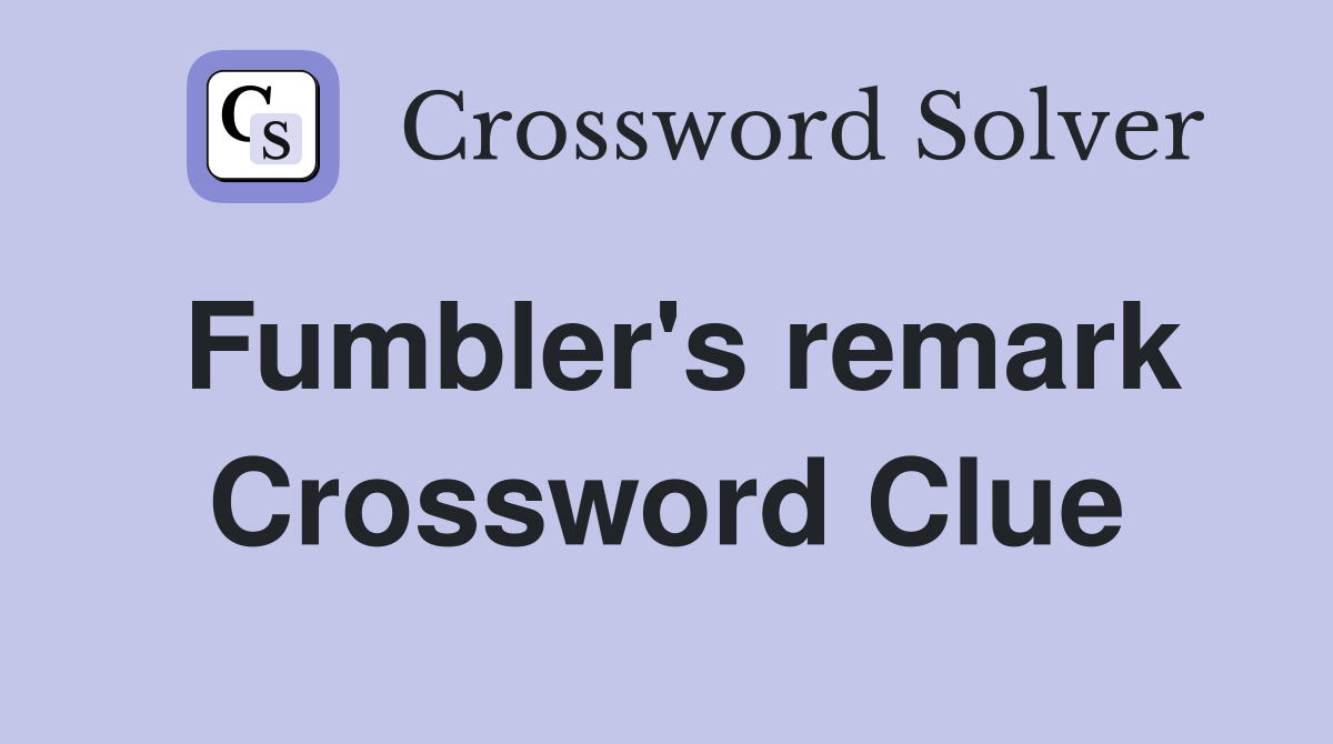 Fumbler's remark Crossword Clue