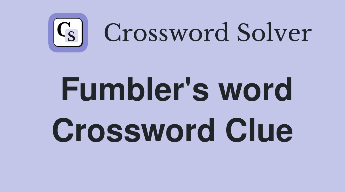 Fumbler's word Crossword Clue