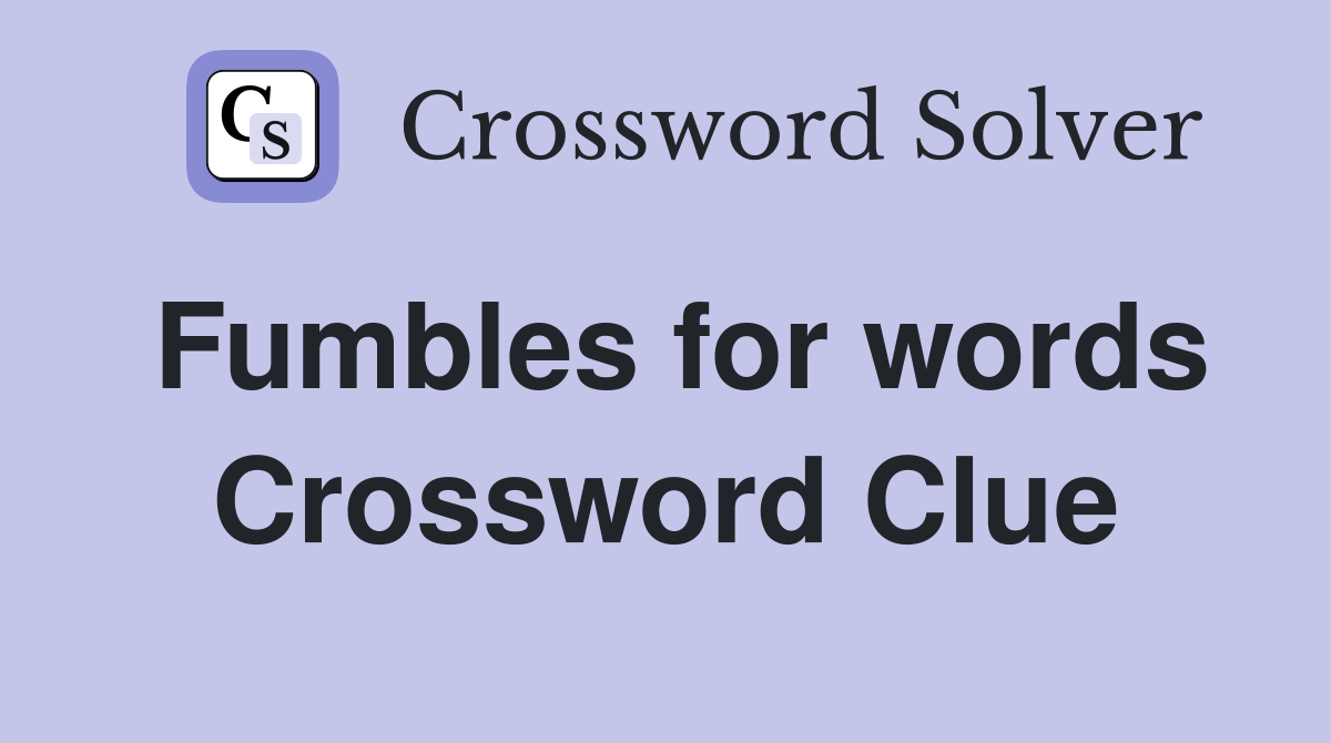 Fumbles for words Crossword Clue