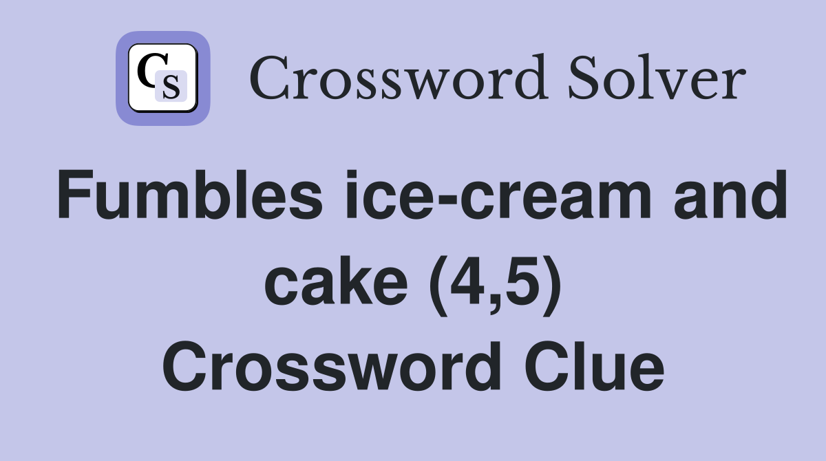 Fumbles ice-cream and cake (4,5) Crossword Clue