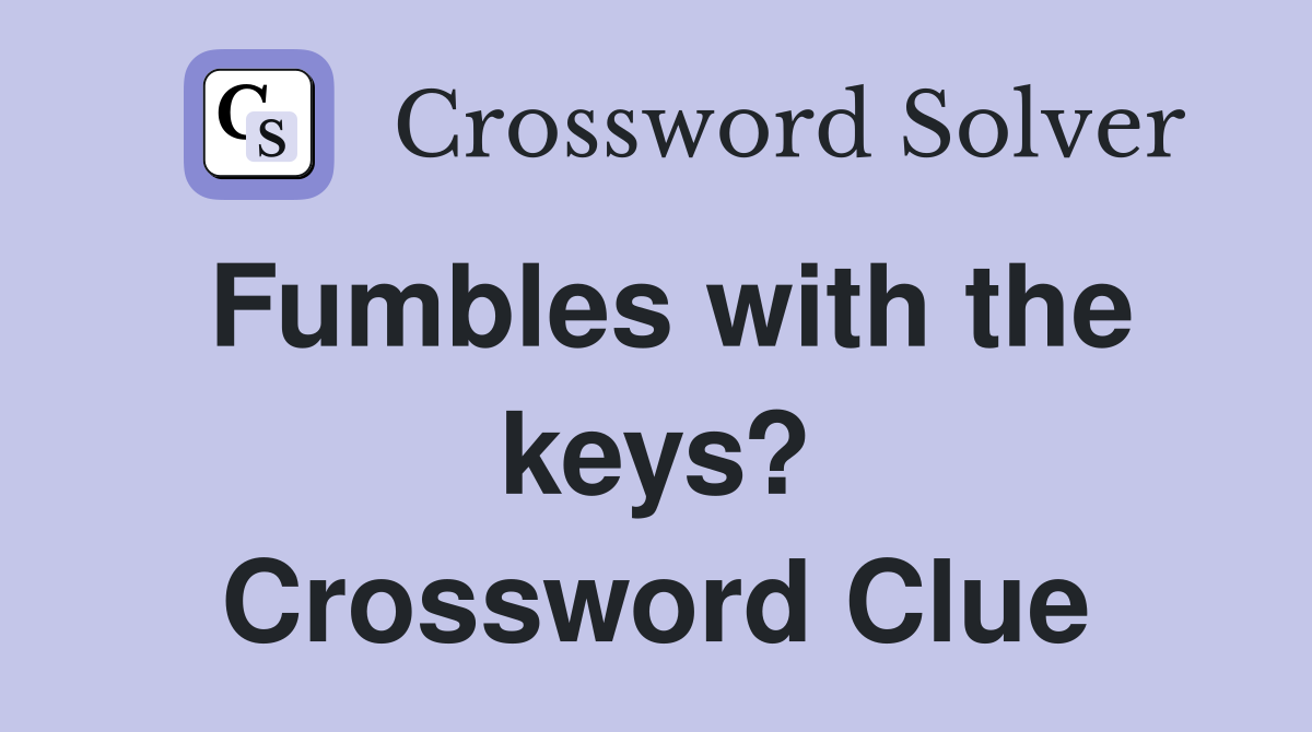 Fumbles with the keys? Crossword Clue