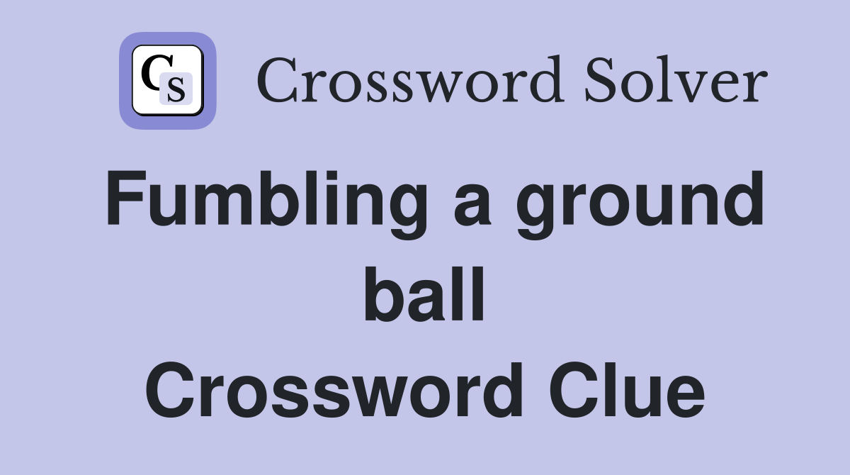 Fumbling a ground ball Crossword Clue