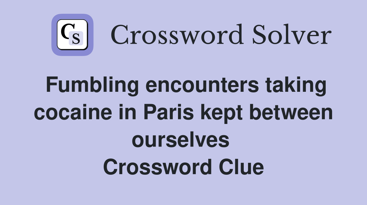 Fumbling encounters taking cocaine in Paris kept between ourselves  Crossword Clue